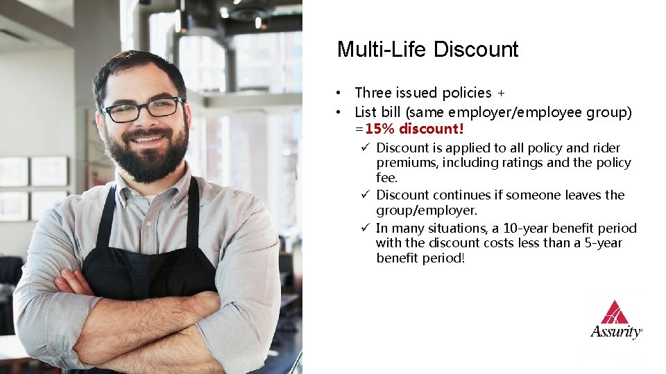 Multi-Life Discount • Three issued policies + • List bill (same employer/employee group) =15%