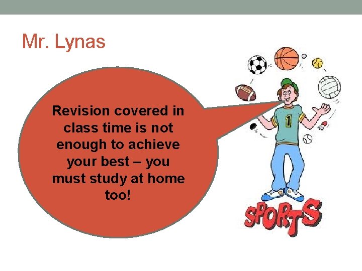 Mr. Lynas Revision covered in class time is not enough to achieve your best