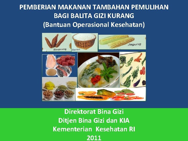 PEMBERIAN MAKANAN TAMBAHAN PEMULIHAN BAGI BALITA GIZI KURANG (Bantuan Operasional Kesehatan) Direktorat Bina Gizi