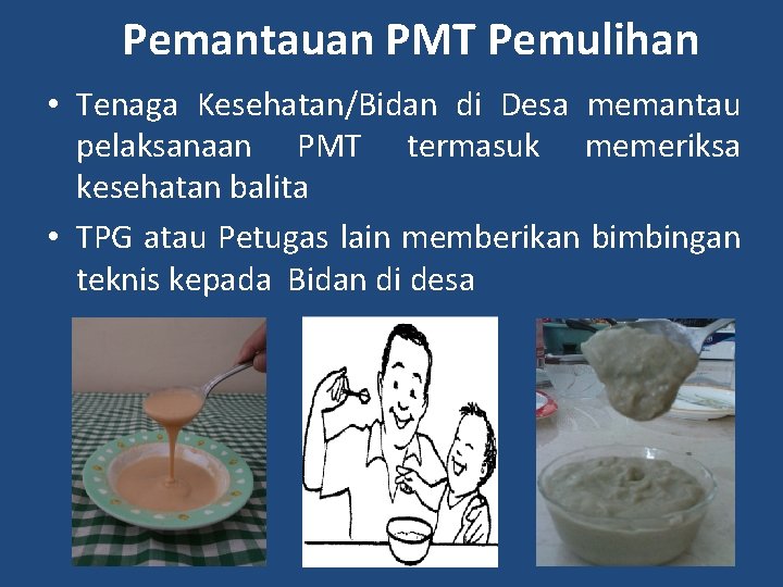 Pemantauan PMT Pemulihan • Tenaga Kesehatan/Bidan di Desa memantau pelaksanaan PMT termasuk memeriksa kesehatan