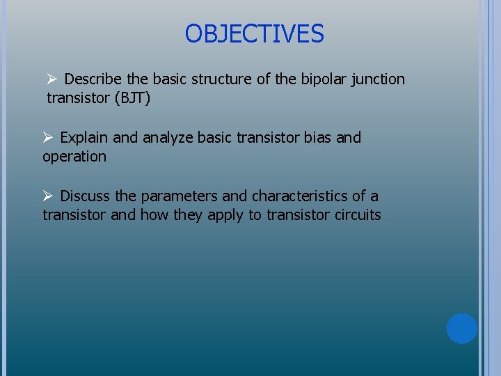 OBJECTIVES Ø Describe the basic structure of the bipolar junction transistor (BJT) Ø Explain