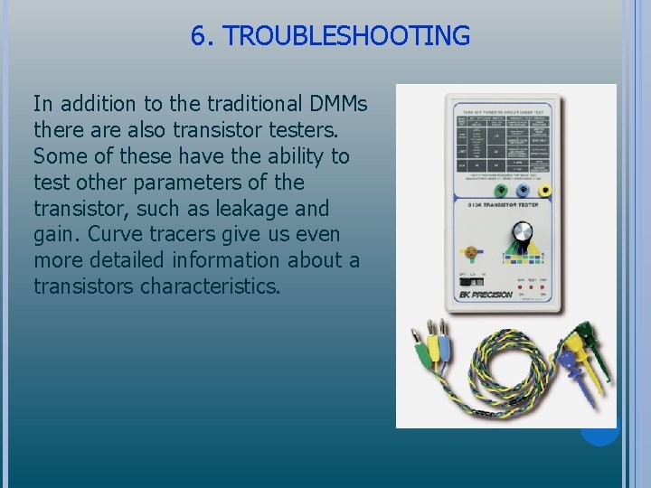 6. TROUBLESHOOTING In addition to the traditional DMMs there also transistor testers. Some of
