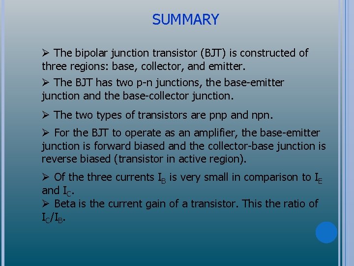 SUMMARY Ø The bipolar junction transistor (BJT) is constructed of three regions: base, collector,