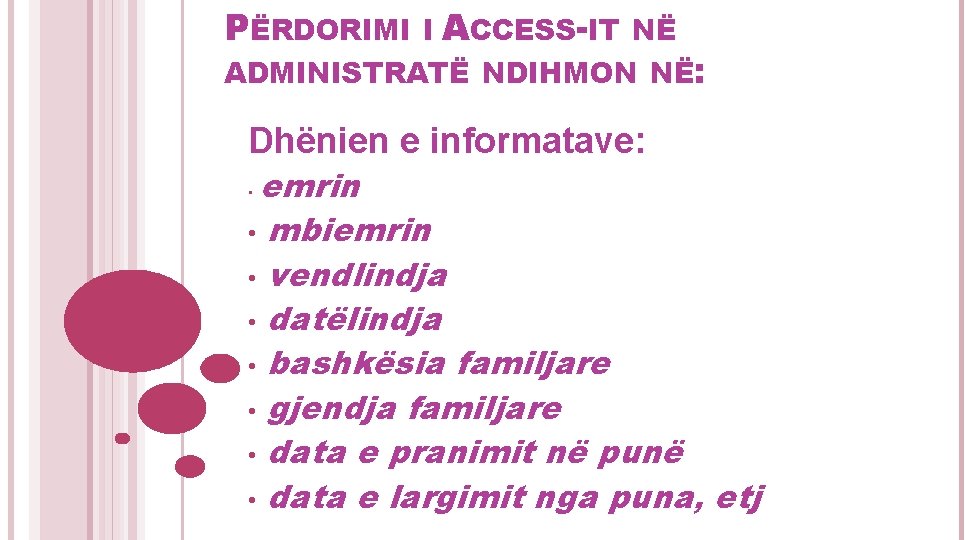 PËRDORIMI I ACCESS-IT NË ADMINISTRATË NDIHMON NË: Dhënien e informatave: emrin • mbiemrin •