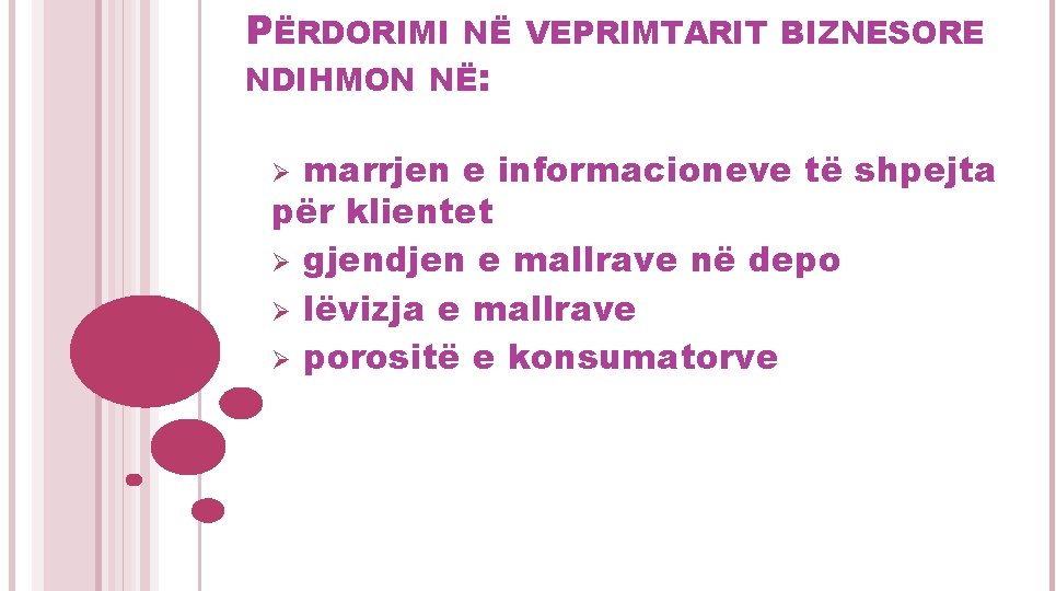 PËRDORIMI NË VEPRIMTARIT BIZNESORE NDIHMON NË: marrjen e informacioneve të shpejta për klientet Ø