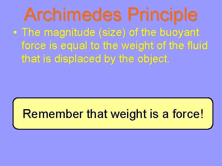 Archimedes Principle • The magnitude (size) of the buoyant force is equal to the