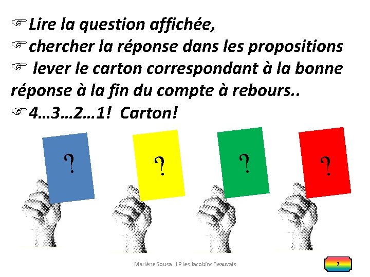  Lire la question affichée, cher la réponse dans les propositions lever le carton