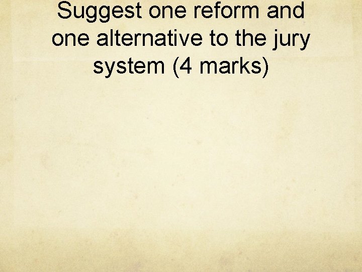 Suggest one reform and one alternative to the jury system (4 marks) 