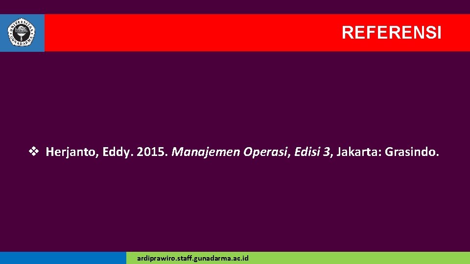 REFERENSI v Herjanto, Eddy. 2015. Manajemen Operasi, Edisi 3, Jakarta: Grasindo. ardiprawiro. staff. gunadarma.