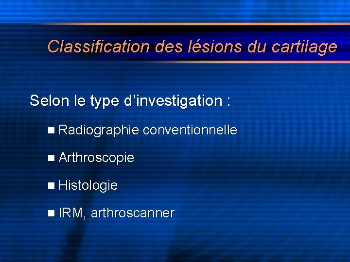 Classification des lésions du cartilage Selon le type d’investigation : n Radiographie conventionnelle n