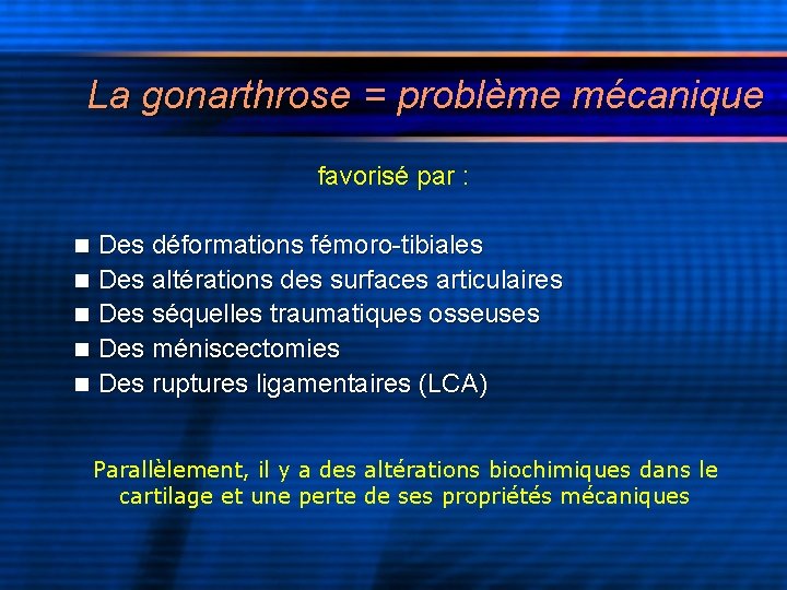 La gonarthrose = problème mécanique favorisé par : Des déformations fémoro-tibiales n Des altérations