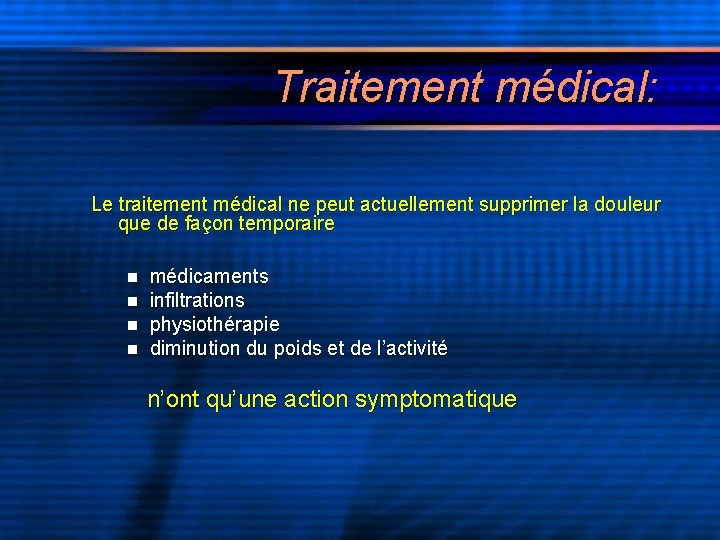 Traitement médical: Le traitement médical ne peut actuellement supprimer la douleur que de façon