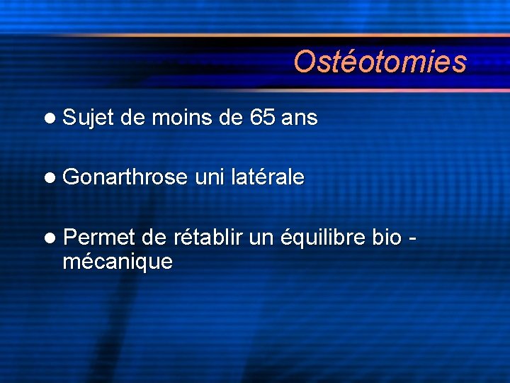 Ostéotomies l Sujet de moins de 65 ans l Gonarthrose uni latérale l Permet