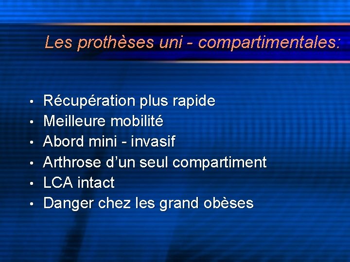 Les prothèses uni - compartimentales: • • • Récupération plus rapide Meilleure mobilité Abord