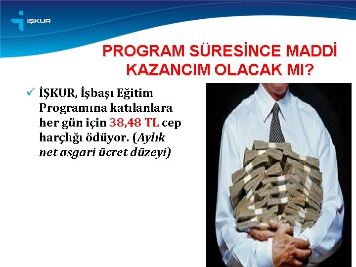 PROGRAM SÜRESİNCE MADDİ KAZANCIM OLACAK MI? ü İŞKUR, İşbaşı Eğitim Programına katılanlara her gün