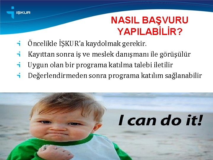 NASIL BAŞVURU YAPILABİLİR? Öncelikle İŞKUR’a kaydolmak gerekir. Kayıttan sonra iş ve meslek danışmanı ile