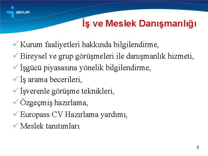 İş ve Meslek Danışmanlığı ü Kurum faaliyetleri hakkında bilgilendirme, ü Bireysel ve grup görüşmeleri