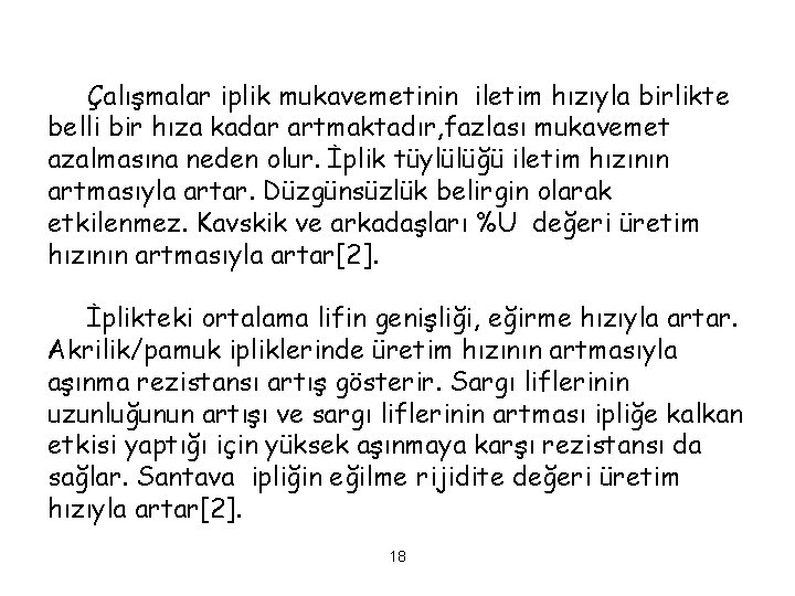 Çalışmalar iplik mukavemetinin iletim hızıyla birlikte belli bir hıza kadar artmaktadır, fazlası mukavemet azalmasına