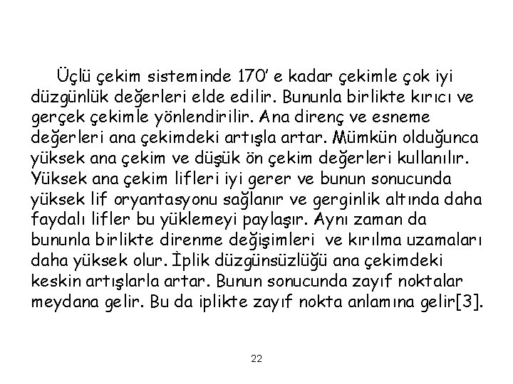 Üçlü çekim sisteminde 170’ e kadar çekimle çok iyi düzgünlük değerleri elde edilir. Bununla