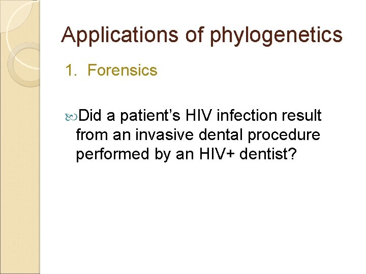 Applications of phylogenetics 1. Forensics Did a patient’s HIV infection result from an invasive