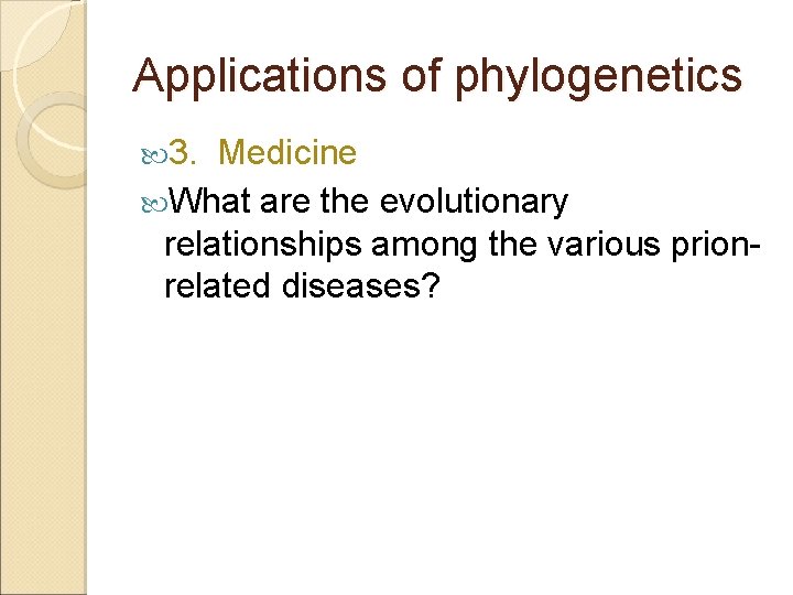 Applications of phylogenetics 3. Medicine What are the evolutionary relationships among the various prionrelated