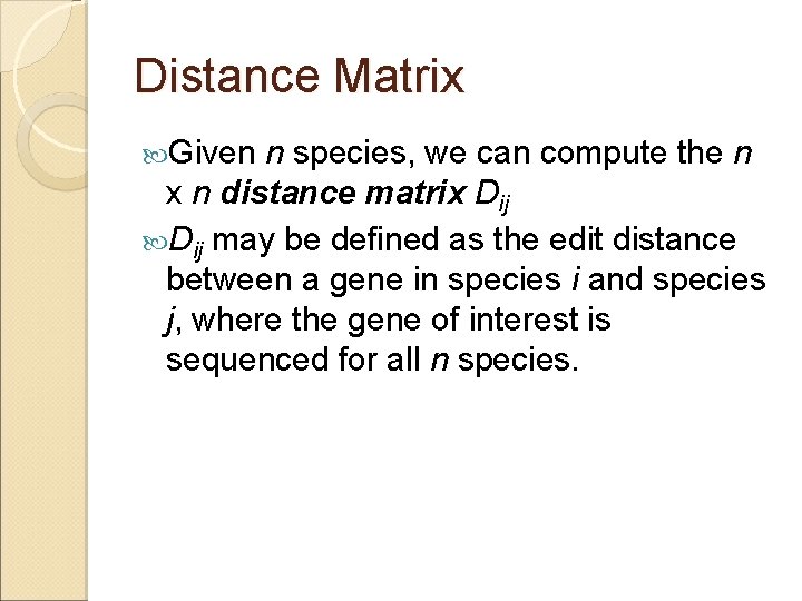 Distance Matrix Given n species, we can compute the n x n distance matrix