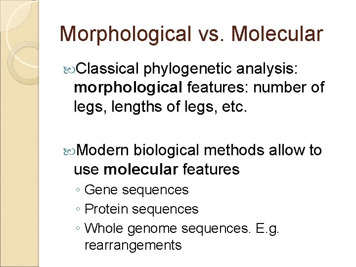 Morphological vs. Molecular Classical phylogenetic analysis: morphological features: number of legs, lengths of legs,