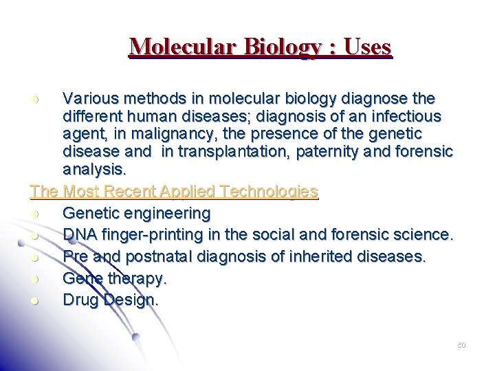 Molecular Biology : Uses Various methods in molecular biology diagnose the different human diseases;
