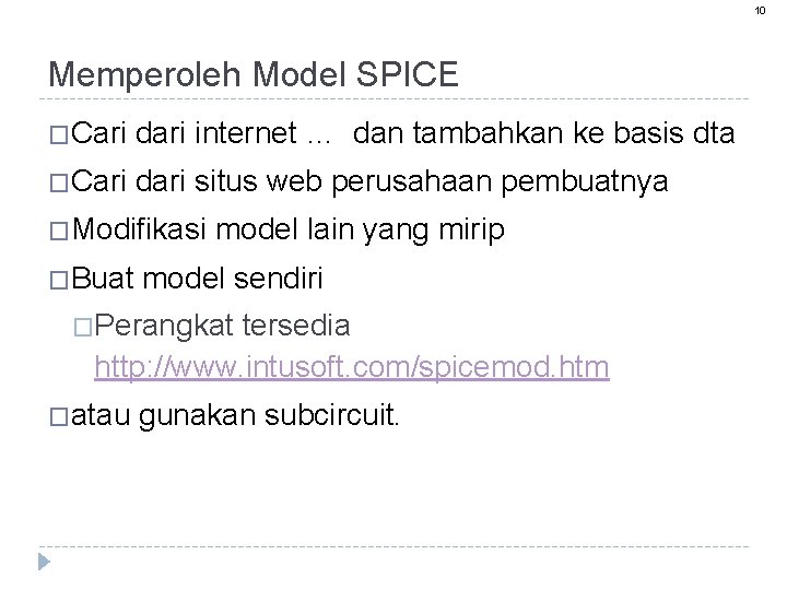 10 Memperoleh Model SPICE �Cari dari internet … dan tambahkan ke basis dta �Cari