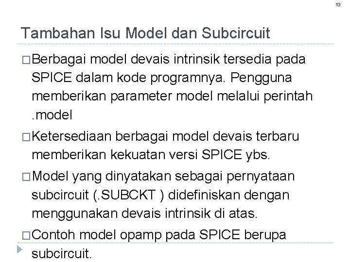 13 Tambahan Isu Model dan Subcircuit �Berbagai model devais intrinsik tersedia pada SPICE dalam