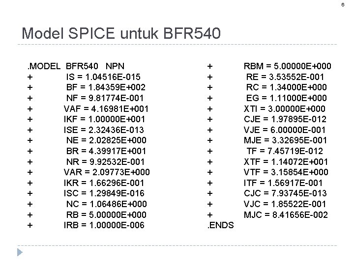 6 Model SPICE untuk BFR 540. MODEL + + + + BFR 540 NPN