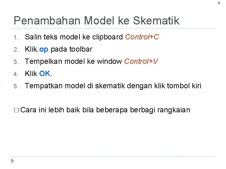 8 Penambahan Model ke Skematik 1. Salin teks model ke clipboard Control+C 2. Klik.