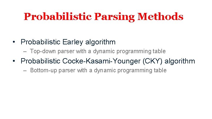 Probabilistic Parsing Methods • Probabilistic Earley algorithm – Top-down parser with a dynamic programming