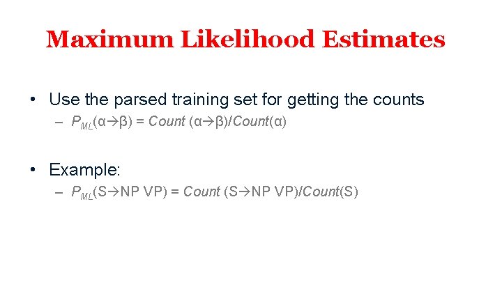 Maximum Likelihood Estimates • Use the parsed training set for getting the counts –