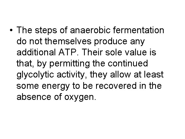  • The steps of anaerobic fermentation do not themselves produce any additional ATP.