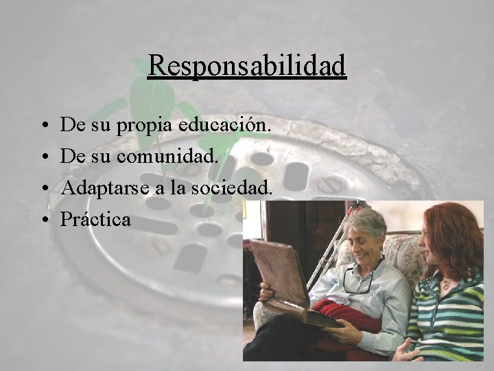 Responsabilidad • • De su propia educación. De su comunidad. Adaptarse a la sociedad.