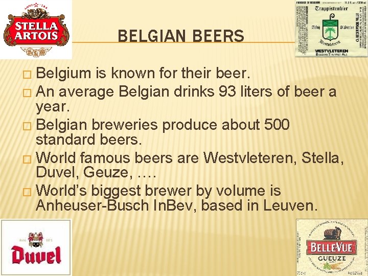 BELGIAN BEERS � Belgium is known for their beer. � An average Belgian drinks