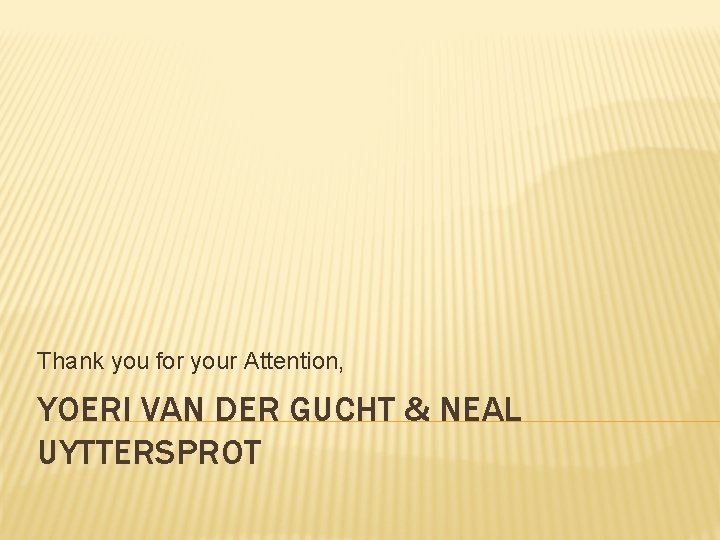Thank you for your Attention, YOERI VAN DER GUCHT & NEAL UYTTERSPROT 