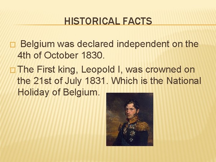 HISTORICAL FACTS Belgium was declared independent on the 4 th of October 1830. �