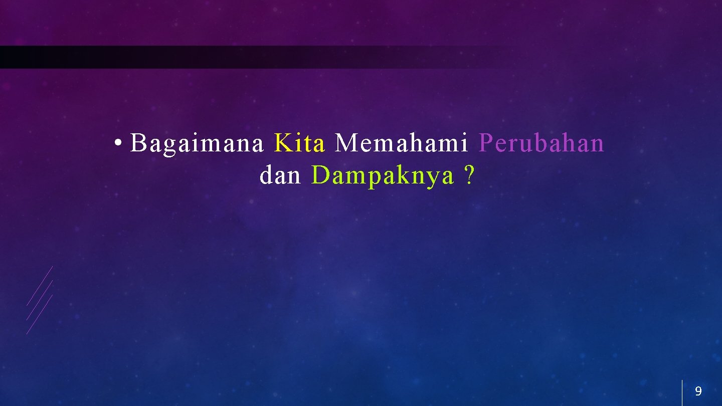  • Bagaimana Kita Memahami Perubahan dan Dampaknya ? 9 