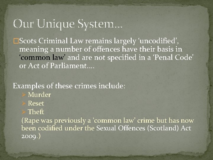 Our Unique System. . . �Scots Criminal Law remains largely ‘uncodified’, meaning a number