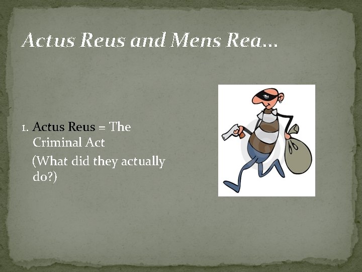 Actus Reus and Mens Rea. . . 1. Actus Reus = The Criminal Act