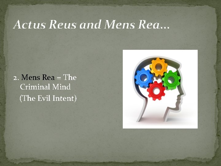 Actus Reus and Mens Rea. . . 2. Mens Rea = The Criminal Mind