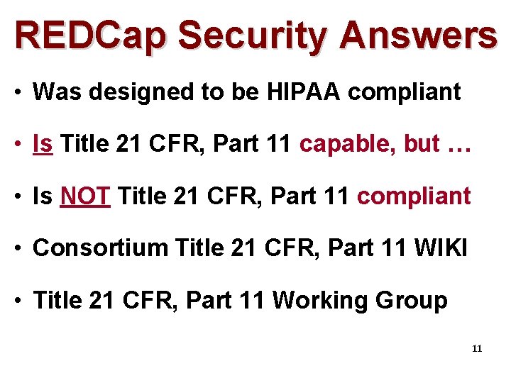 REDCap Security Answers • Was designed to be HIPAA compliant • Is Title 21