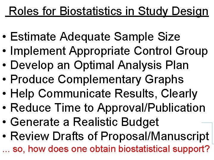 Roles for Biostatistics in Study Design • • Estimate Adequate Sample Size Implement Appropriate