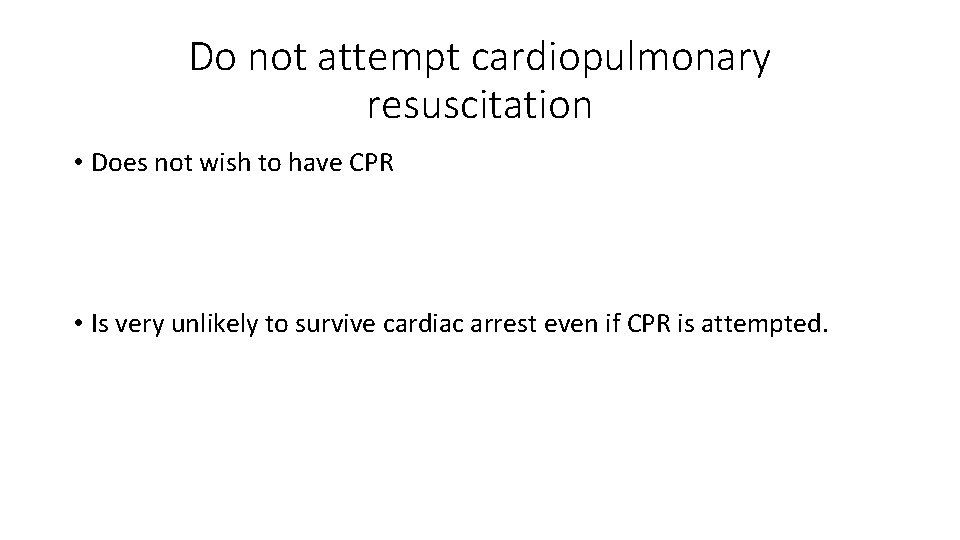 Do not attempt cardiopulmonary resuscitation • Does not wish to have CPR • Is