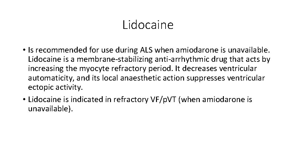 Lidocaine • Is recommended for use during ALS when amiodarone is unavailable. Lidocaine is