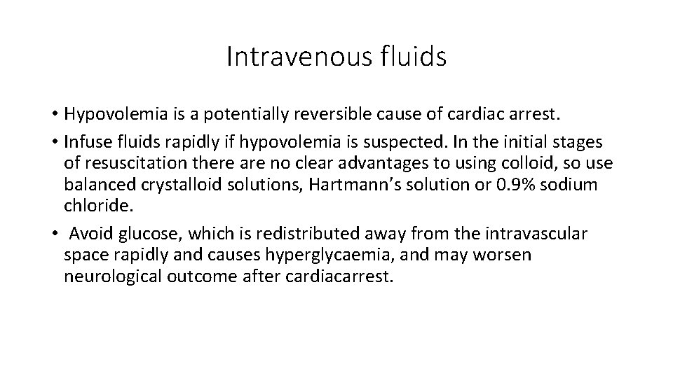 Intravenous fluids • Hypovolemia is a potentially reversible cause of cardiac arrest. • Infuse