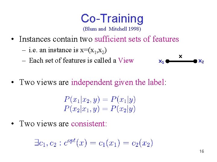 Co-Training (Blum and Mitchell 1998) • Instances contain two sufficient sets of features –