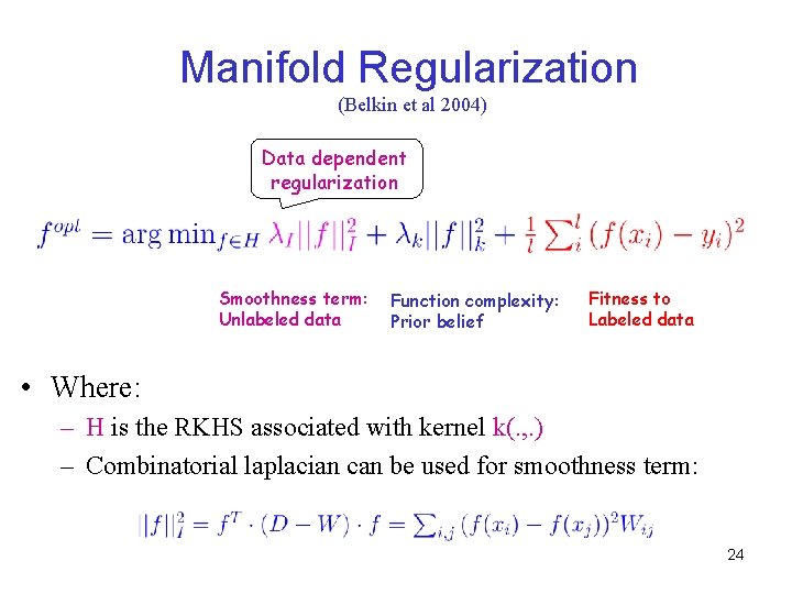 Manifold Regularization (Belkin et al 2004) Data dependent regularization Smoothness term: Unlabeled data Function